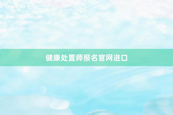 健康处置师报名官网进口