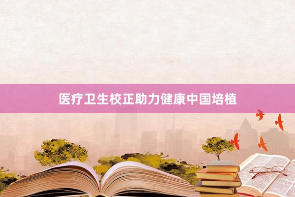 医疗卫生校正助力健康中国培植